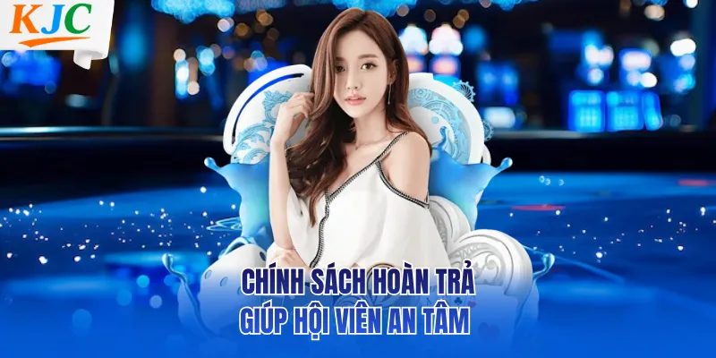 Chính sách hoàn trả giúp hội viên an tâm