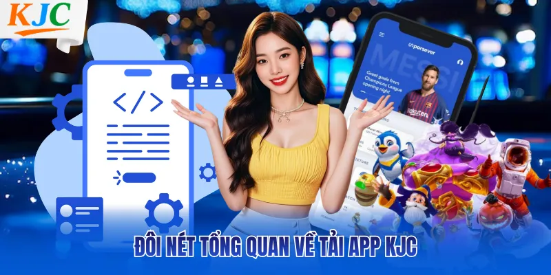 Đôi nét tổng quan về tải app KJC