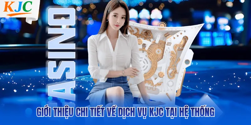 Giới thiệu chi tiết về dịch vụ KJC tại hệ thống