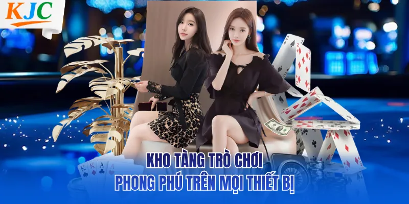 Kho tàng trò chơi phong phú trên mọi thiết bị