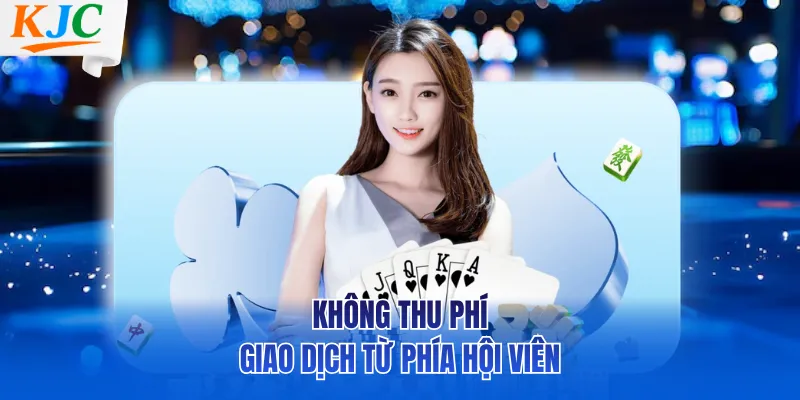 Không thu phí giao dịch từ phía hội viên
