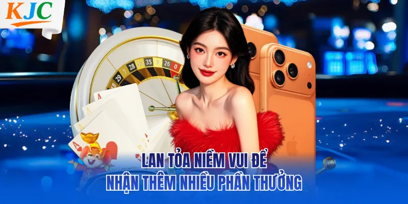 Lan tỏa niềm vui để nhận thêm nhiều phần thưởng