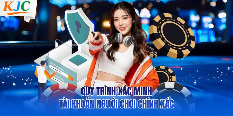Quy trình xác minh tài khoản người chơi chính xác