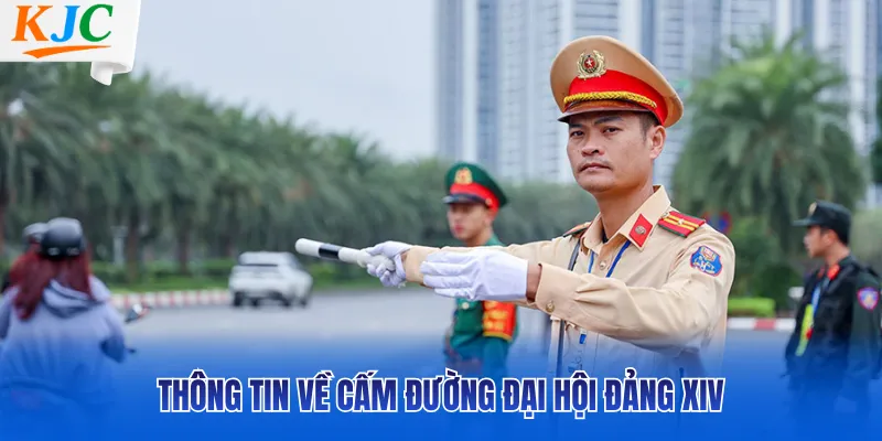 Thông tin về cấm đường đại hội Đảng XIV