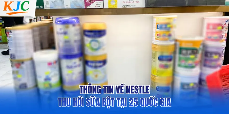 Thông tin về Nestle thu hồi sữa bột tại 25 quốc gia