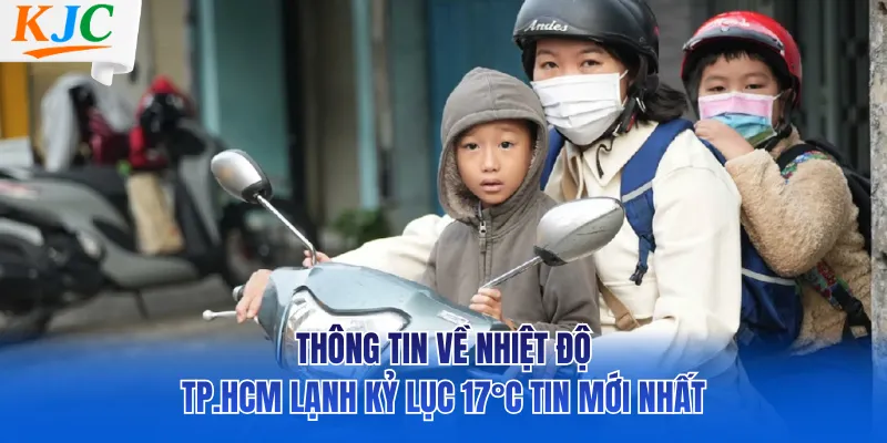 Thông tin về nhiệt độ TP.HCM lạnh kỷ lục 17°C tin mới nhất