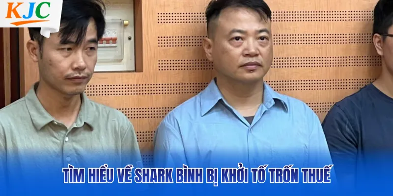 Tìm hiểu về Shark Bình bị khởi tố trốn thuế