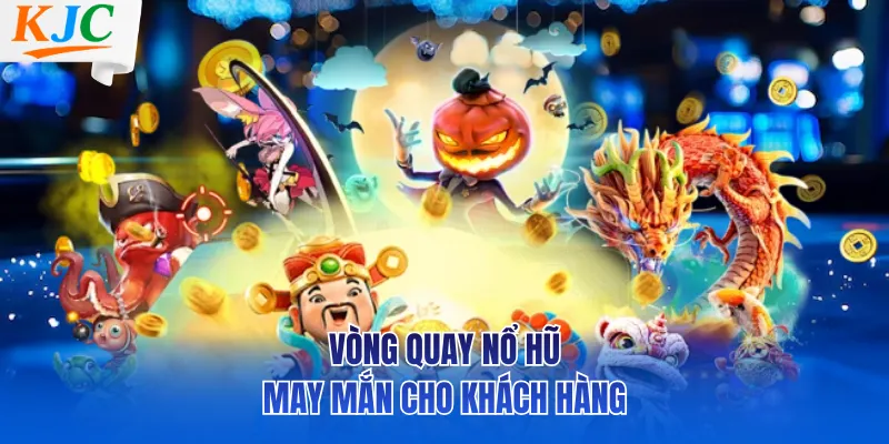 Vòng quay nổ hũ may mắn cho khách hàng